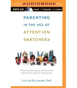 Parenting in the Age of Attention Snatchers: A Step-by-Step Guide to Balancing Your Child’s Use of Technology