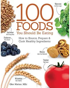 100 Foods You Should Be Eating: How to Source, Prepare & Cook Healthy Ingredients