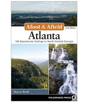 Afoot & Afield Atlanta: 108 Spectacular Outings in North-Central Georgia