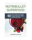 Nutribullet Superfood: 40 Protein Packed Power Smoothie Recipes to Help You Lose Weight and Build Lean Muscle