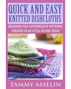 Quick and Easy Knitted Dishcloths: Beginner and Intermediate Patterns Created in As Little As One Hour!