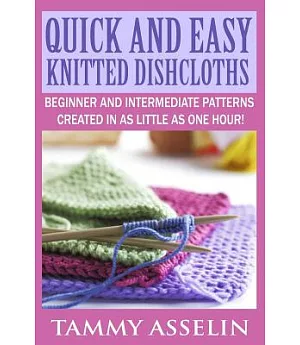 Quick and Easy Knitted Dishcloths: Beginner and Intermediate Patterns Created in As Little As One Hour!