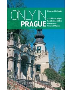 Only in Prague: A Guide to Unique Locations, Hidden Corners and Unusual Objects