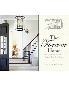 The Forever Home: How to Work With an Architect to Design the Home of Your Dreams
