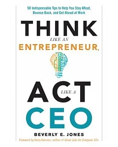 Think Like an Entrepreneur, Act Like a CEO: 50 Indispensable Tips to Help You Stay Afloat, Bounce Back, and Get Ahead at Work