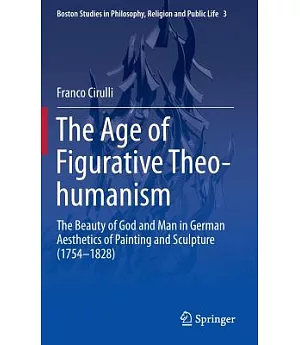 The Age of Figurative Theo-humanism: The Beauty of God and Man in German Aesthetics of Painting and Sculpture 1754-1828