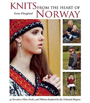 Knits from the Heart of Norway: 30 Sweaters, Hats, Socks, and Mittens Inspired by the Telemark Region