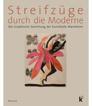 Streifzüge Durch Die Moderne: Die Graphische Sammlung Der Kunsthalle Mannheim