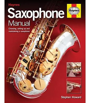 Saxophone Manual: The Step-by-Step Guide to Set-Up, Care and Maintenance