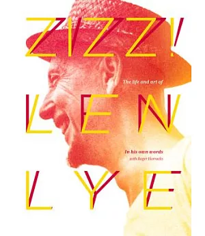 Zizz!: The Life and Art of Len Lye, in His Own Words