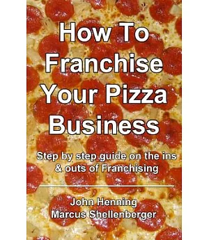 How to Franchise Your Pizza Business: In Depth Information On A Great Expansion Model For Pizza Companies