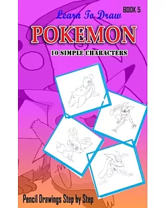 Learn to Draw Pokemon: 10 Simple Characters: Pencil Drawing Ideas for Absolute Beginners