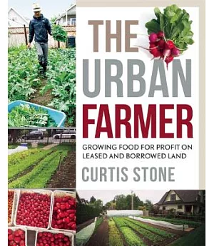 The Urban Farmer: Growing Food for Profit on Leased and Borrowed Land