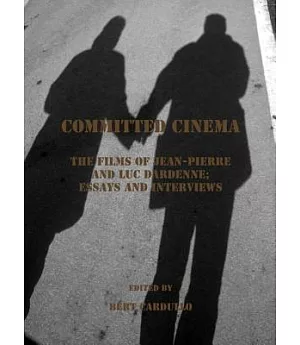 Committed Cinema: The Films of Jean-Pierre and Luc Dardenne; Essays and Interviews