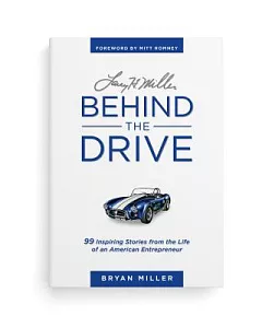 Larry H. Miller - Behind the Drive: 99 Inspiring Stories from the Life of an American Entrepreneur