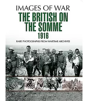 The British on the Somme 1916: Rare Photographs from Wartime Archives