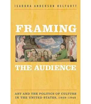 Framing the Audience: Artand ThePolitics OfCulture in the United States, 1929-1945