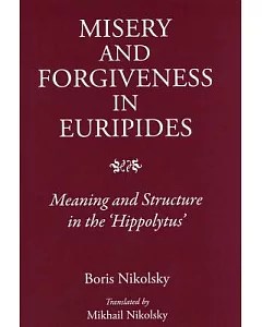 Misery and Forgiveness in Euripides: Meaning and Structure in the Hippolytus