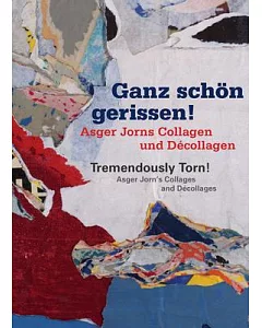 Ganz Schön Gerissen! / Tremendously Torn!: Asger Jorns Collagen Und Décollagen / Asger Jorn’s Collages and Décollages