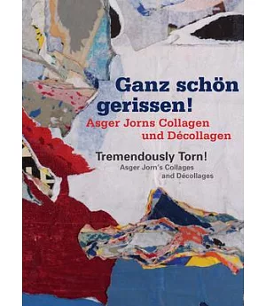 Ganz Schön Gerissen! / Tremendously Torn!: Asger Jorns Collagen Und Décollagen / Asger Jorn’s Collages and Décollages