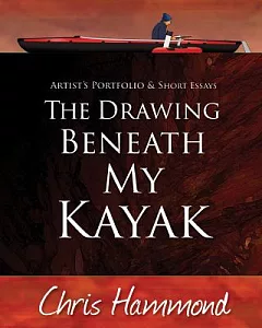 The Drawing Beneath My Kayak: Artist’s Portfolio & Short Essays