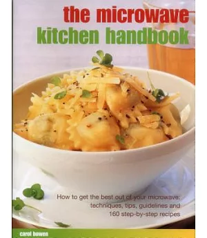 The Microwave Kitchen Handbook: How to Get the Best Out of Your Microwave: Techniques, Tips, Guidelines and 160 Step-by-step Rec