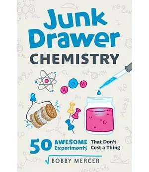 Junk Drawer Chemistry: 50 Awesome Experiments That Don’t Cost a Thing
