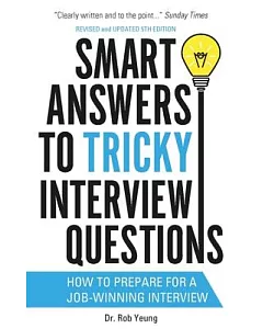 Smart Answers to Tricky Interview Questions: How to Prepare for a Job-winning Interview