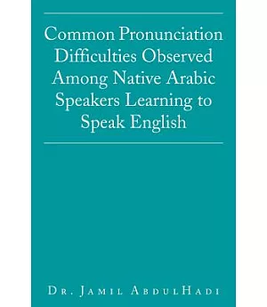 Common Pronunciation Difficulties Observed Among Native Arabic Speakers Learning to Speak English