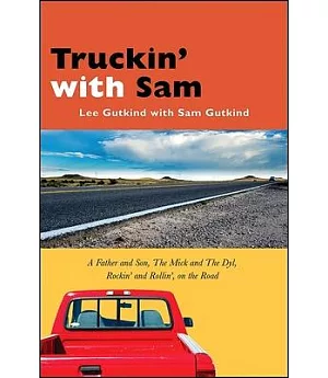 Truckin’ With Sam: A Father and Son, the Mick and the Dyl, Rockin’ and Rollin’, on the Road