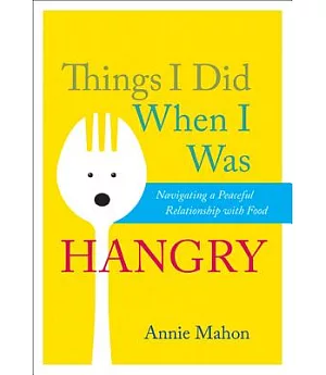 Things I Did When I Was Hangry: Navigating a Peaceful Relationship with Food