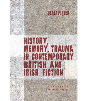 History, Memory, Trauma in Contemporary British and Irish Fiction