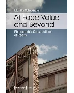 At Face Value & Beyond: Photographic Constructions of Reality