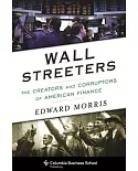 Wall Streeters: The Creators and Corruptors of American Finance