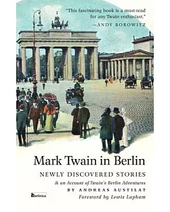 Mark Twain in Berlin: Newly Discovered Stories & an Account of Twain’s Berlin Adventures