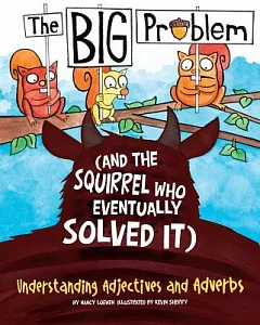 The Big Problem: (And the Squirrel Who Eventually Solved It): Understanding Adjectives and Adverbs