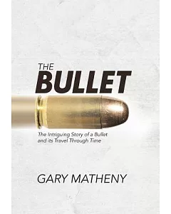 The Bullet: The Intriguing Story of a Bullet and Its Travel Through Time