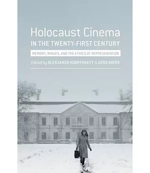 Holocaust Cinema in the Twenty-first Century: Memory, Images, and the Ethics of Representation