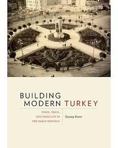 Building Modern Turkey: State, Space, and Ideology in the Early Republic