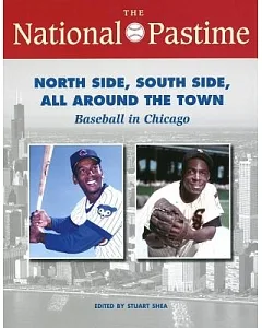 The National Pastime: North Side, South Side, All Around the Town: Baseball in Chicago