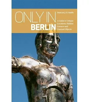 Only in Berlin: A Guide to Unique Locations, Hidden Corners and Unusual Objects