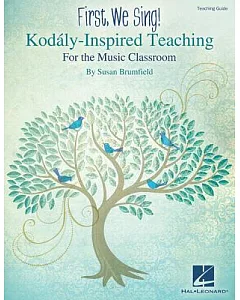 First, We Sing!: Kodaly-inspired Teaching for the Music Classroom