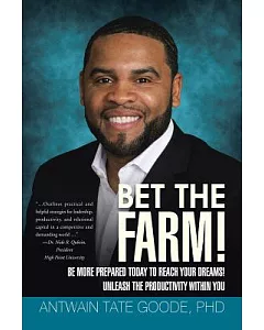 Bet the Farm!: Be More Prepared Today to Reach Your Dreams! Unleash the Productivity Within You