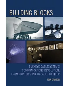 Building Blocks: Buckeye Cablesystem’s Communications Revolution, from Printer’s Ink to Cable to Fiber