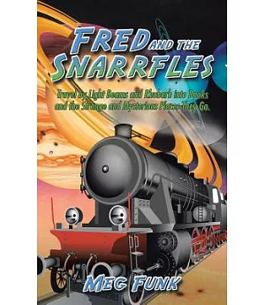 Fred and the Snarrfles: Travel by Light Beams and Rhubarb into Books and the Strange and Mysterious Places They Go.