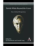 Patrick White Beyond the Grave: New Critical Perspectives