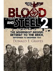 Blood and Steel 2: The Wehrmacht Archive: Retreat to the Reich, September to December 1944