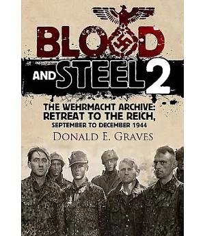 Blood and Steel 2: The Wehrmacht Archive: Retreat to the Reich, September to December 1944