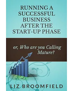 Running a Successful Business After the Start-up Phase: Or, Who Are You Calling Mature?