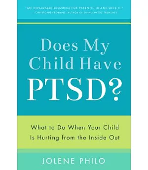 Does My Child Have PTSD?: What to Do When Your Child Is Hurting from the Inside Out